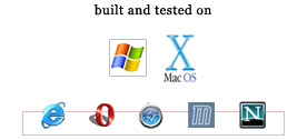 Built and tested on XP, OSX, IE, Opera, Safari, Mozilla and Netscape